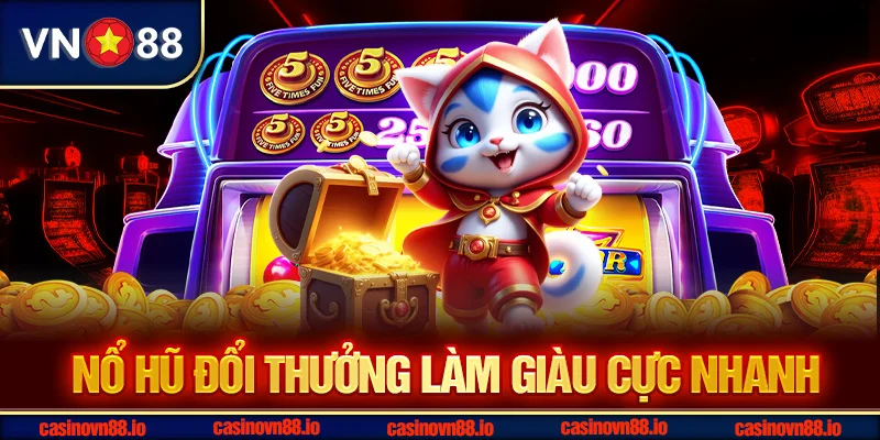 Nổ hũ đổi thưởng làm giàu cực nhanh