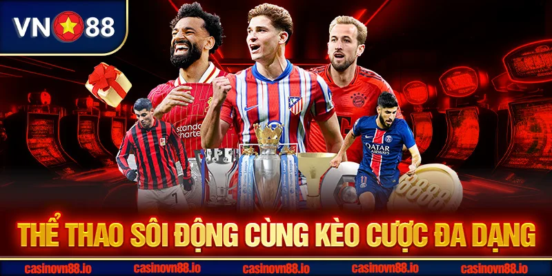 Thể thao sôi động cùng kèo cược đa dạng