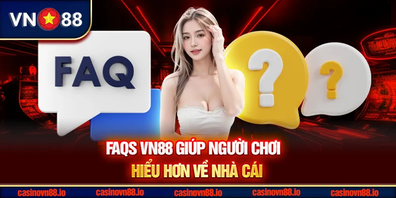 FAQs VN88 giúp người chơi hiểu hơn về nhà cái
